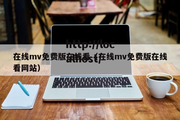 在线mv免费版在线看（在线mv免费版在线看网站）