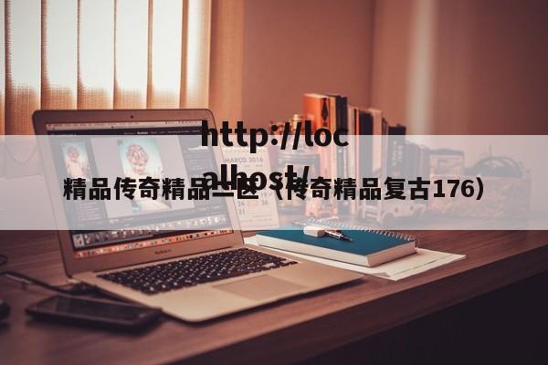 精品传奇精品二区（传奇精品复古176）