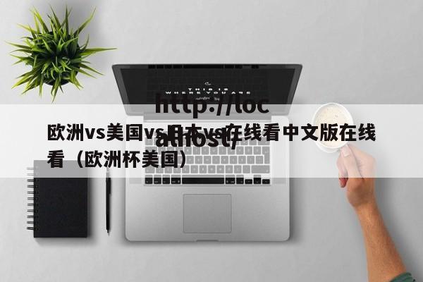 欧洲vs美国vs日本vs在线看中文版在线看（欧洲杯美国）
